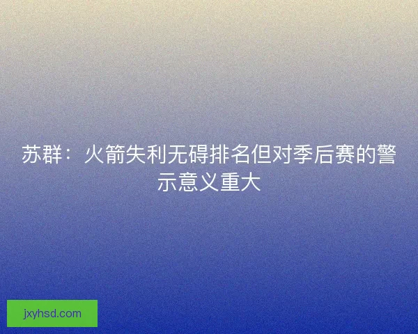 苏群：火箭失利无碍排名但对季后赛的警示意义重大